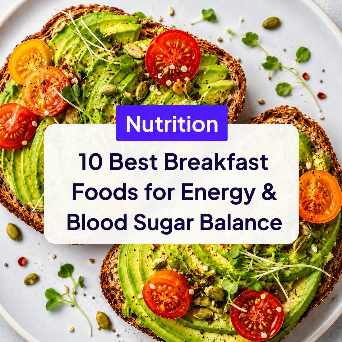 10 Best Breakfast Foods for Energy & Blood Sugar Balance